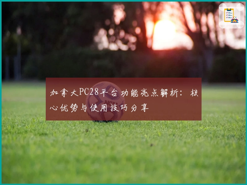 加拿大PC28平台功能亮点解析：核心优势与使用技巧分享