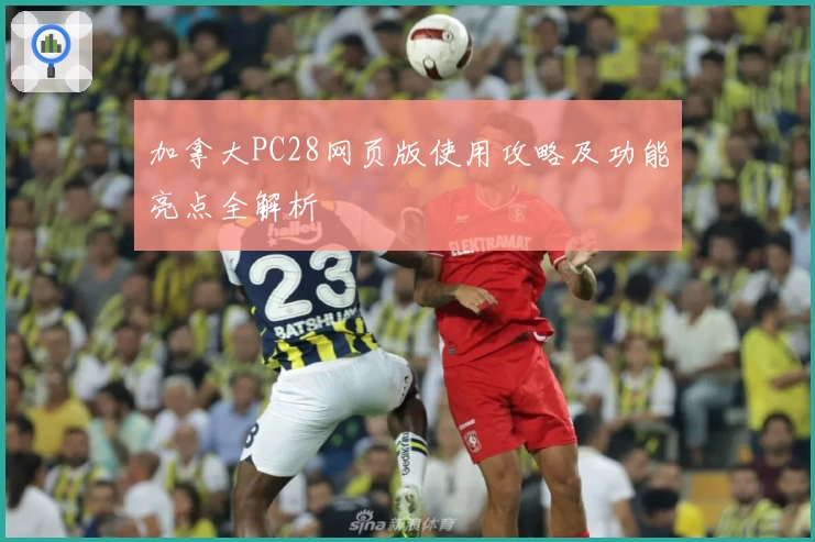 加拿大PC28网页版使用攻略及功能亮点全解析