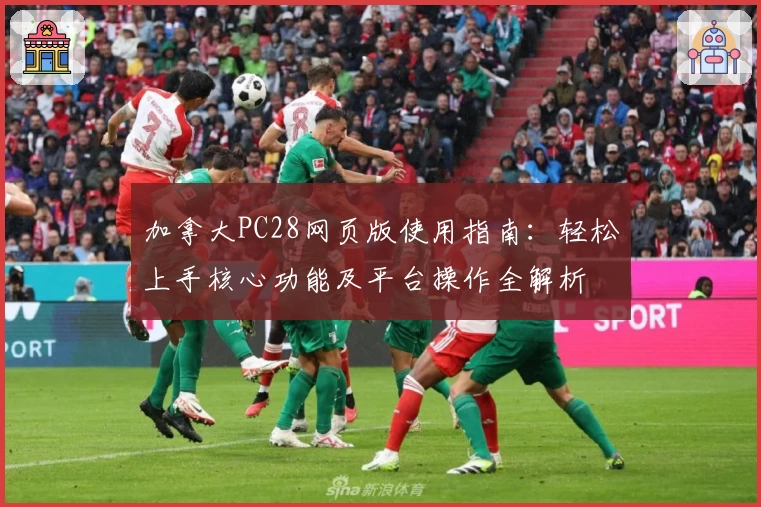 加拿大PC28网页版使用指南:轻松上手核心功能及平台操作全解析